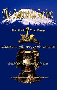 The Samurai Series : The Book of Five Rings, Hagakure -The Way of the Samurai & Bushido - The Soul of Japan - Musashi Miyamoto