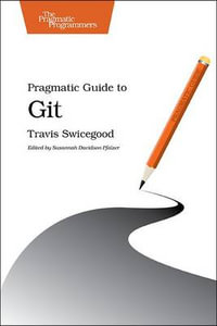 Pragmatic Guide to Git : Pragmatic Guides - Travis Swicegood