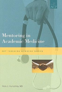 Mentoring in Academic Medicine : Teaching Medicine Series - Holly J. Humphrey