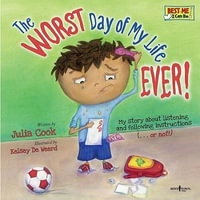 Worst Day of My Life Ever! : My Story of Listening and Following Instructions . or Not! - Julia Cook