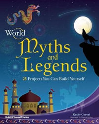 World Myths and Legends : 25 Projects You Can Build Yourself - Kathy Ceceri