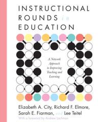 Instructional Rounds in Education : A Network Approach to Improving Teaching and Learning - Elizabeth A. City