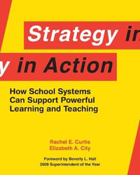 Strategy in Action : How School Systems Can Support Powerful Learning and Teaching - Rachel E. Curtis