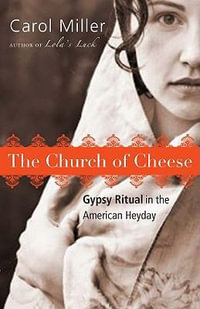 The Church of Cheese : Gypsy Ritual in the American Heyday - Carol Miller