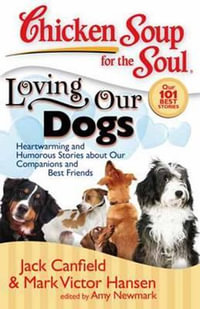 Chicken Soup for the Soul: Loving Our Dogs : Heartwarming and Humorous Stories about Our Companions and Best Friends - Jack Canfield