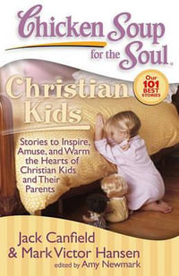 Chicken Soup for the Soul: Christian Kids : Stories to Inspire, Amuse, and Warm the Hearts of Christian Kids and The - Jack Canfield