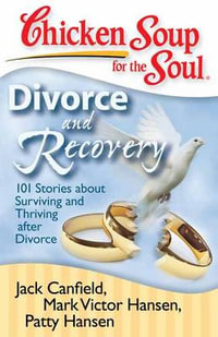 Chicken Soup for the Soul: Divorce and Recovery : 101 Stories about Surviving and Thriving After Divorce - Jack Canfield