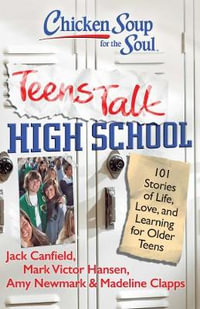 Chicken Soup for the Soul: Teens Talk High School : 101 Stories of Life, Love, and Learning for Older Teens - Jack Canfield