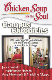 Chicken Soup for the Soul: Campus Chronicles : 101 Inspirational, Supportive, and Humorous Stories about Life in Colleg - Jack Canfield