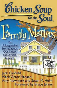 Chicken Soup for the Soul : Family Matters : 101 Unforgettable Stories about Our Nutty But Lovable Families - Jack Canfield