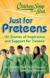 Chicken Soup for the Soul: Just for Preteens : 101 Stories of Inspiration and Support for Tweens - Jack Canfield