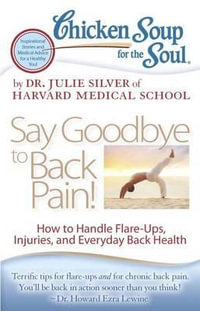 Chicken Soup for the Soul: Say Goodbye to Back Pain! : How to Handle Flare-Ups, Injuries, and Everyday Back Health - Dr. Julie Silver