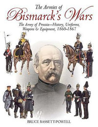 Armies of Bismarck's Wars : Prussia, 1860-1867 - BASSETT-POWELL BRUCE