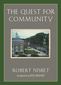 The Quest for Community : A Study in the Ethics of Order and Freedom - Robert Nisbet