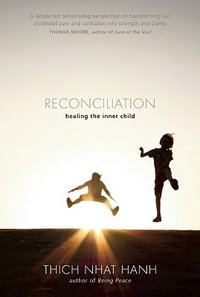 Reconciliation : Healing the Inner Child - Thich Nhat Hanh