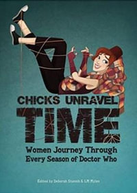 Chicks Unravel Time : Women Journey Through Every Season of Doctor Who - L.M. Myles