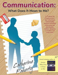 Communication: What Does it Mean to Me? : A "Contract for Communication" that will promote understanding between individuals with autism or Asperger's and their families, teachers, therapists, co-workers, and many more! - Catherine Faherty