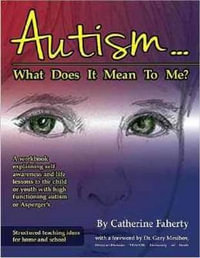 Autism...What Does It Mean To Me? : A Workbook Explaining Self Awareness and Life Lessons to the Child or Youth With High Functioning Autism or Asperger's - Catherine Faherty