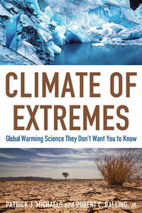 Climate of Extremes : Global Warming Science They Don't Want You to Know - Patrick J. Michaels