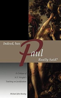 Indeed, has Paul Really Said? - A Critique of N.T. Wright's Teaching on Justification - Michael John Beasley