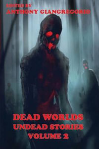 Dead Worlds : Undead Stories ( A Zombie Anthology) Volume 2 - Anthony Giangregorio