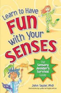 Learn to Have Fun with Your Senses : The Sensory Avoider's Survival Guide - John Taylor