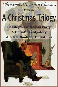 A Christmas Trilogy : Beasley's Christmas Story, a Little Book for Christmas, a Christmas Mystery - Booth Tarkington