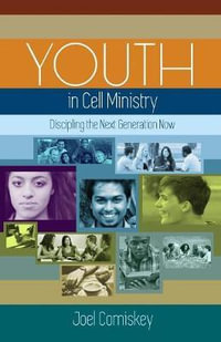 Youth in Cell Ministry : Discipling the Next Generation Now - Joel Comiskey