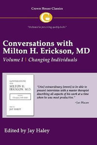 Conversations with Milton H Erickson MD : Volume I, Changing Individuals - Jay Haley