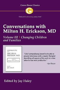 Conversations with Milton H Erickson MD : Volume III, Changing Children and Families - Jay Haley