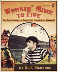 Workin' Mime to Five : The Hidden Secrets of Cruise Ship Pantomimery; Revealed! - Dick Richards