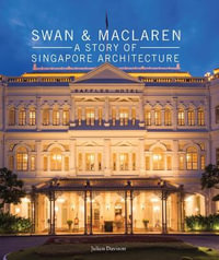 Swan & Maclaren : A Story of Singapore Architecture - Julian Davison