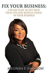 Fix Your Business : A 90-Day Plan to Get Your Life Back and Reduce Chaos in Your Business - Melinda F Emerson