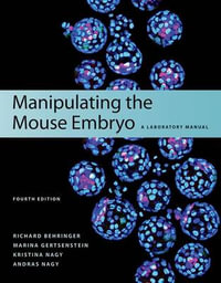 Manipulating the Mouse Embryo : A Laboratory Manual, Fourth Edition - Richard Behringer