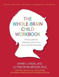 The Whole-Brain Child Workbook : Practical Exercises, Worksheets and Activities to Nurture Developing Minds - Daniel J Siegel