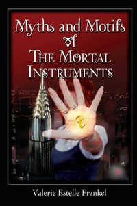 Myths and Motifs of the Mortal Instruments - Valerie Estelle Frankel