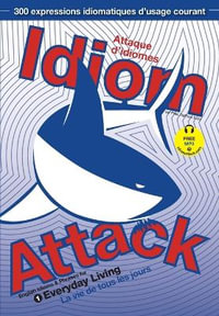 Idiom Attack Vol. 1 - English Idioms & Phrases for Everyday Living (French Edition) : Attaque d'idiomes 1 - La vie de tous les jours - Peter Nicholas Liptak