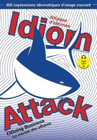 Idiom Attack Vol. 2 - English Idioms & Phrases for Doing Business (French Edition) : Attaque d'idiomes 2 - Le monde des affaires - Peter Nicholas Liptak