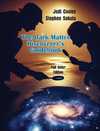 The Dark Matter Discoverer's Guidebook : Exploring WIMPs, Axion-Like Particles, and the Dark Sector - Jodi Cooley