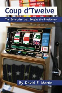 Coup D'Twelve : The Enterprise That Bought the Presidency - David E. Martin