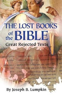 Lost Books of the Bible : The Great Rejected Texts - Joseph B. Lumpkin