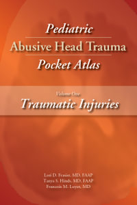 Pediatric Abusive Head Trauma, Volume 1 : Traumatic Injuries Pocket Atlas - Lori D. Frasier, MD, FAAP