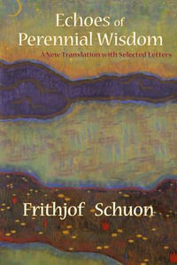 Echoes of Perennial Wisdom : A New Translation with Selected Letters - Frithjof Schuon