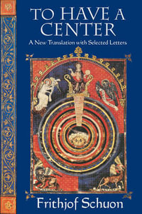 To Have a Center : A New Translation with Selected Letters - Frithjof Schuon