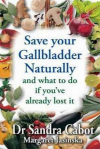 Save Your Gallbladder Naturally : And What To Do If You've Already Lost It - Dr. Sandra Cabot