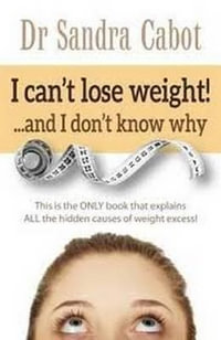 I Can't Lose Weight! : And I Don't Know Why - Sandra Cabot