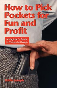 How to Pick Pockets for Fun and Profit : A Magician's Guide to Pickpocket Magic - Eddie Joseph