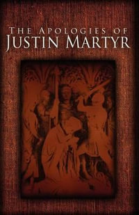 The Apologies of Justin Martyr - Justin Martyr