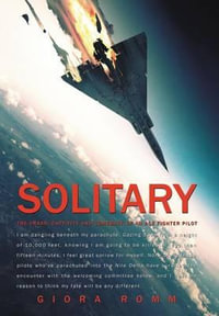 Solitary : The Crash, Captivity and Comeback of an Ace Fighter Pilot - Giora Romm