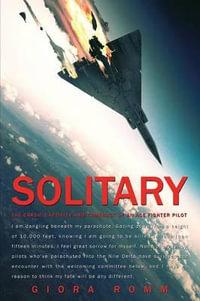 Solitary : The Crash, Captivity and Comeback of an Ace Fighter Pilot - Giora Romm